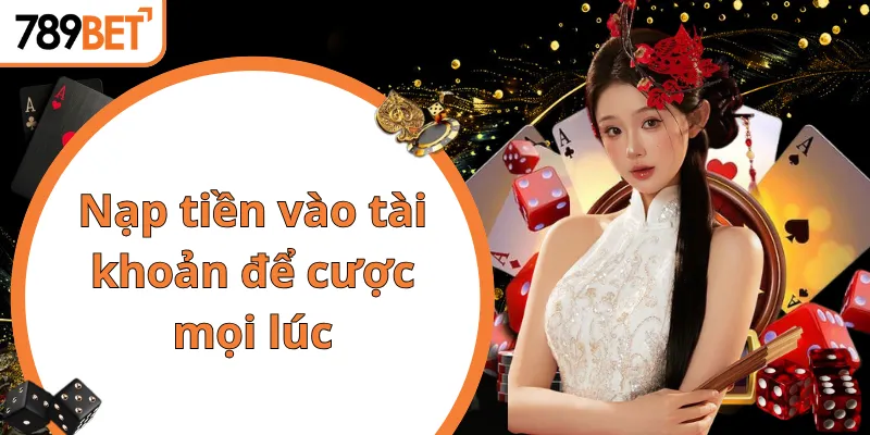 Nạp tiền vào tài khoản để cược mọi lúc