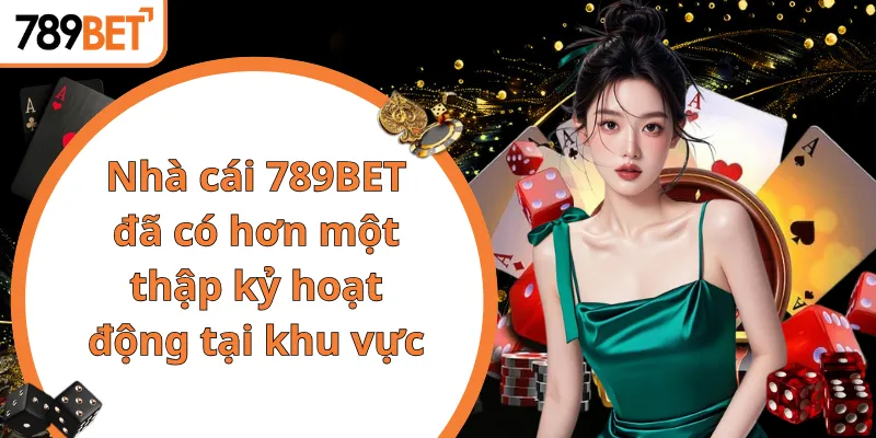 Nhà cái 789BET đã có hơn một thập kỷ hoạt động ở khu vực